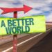 Road with arrow and sign saying "A better world"